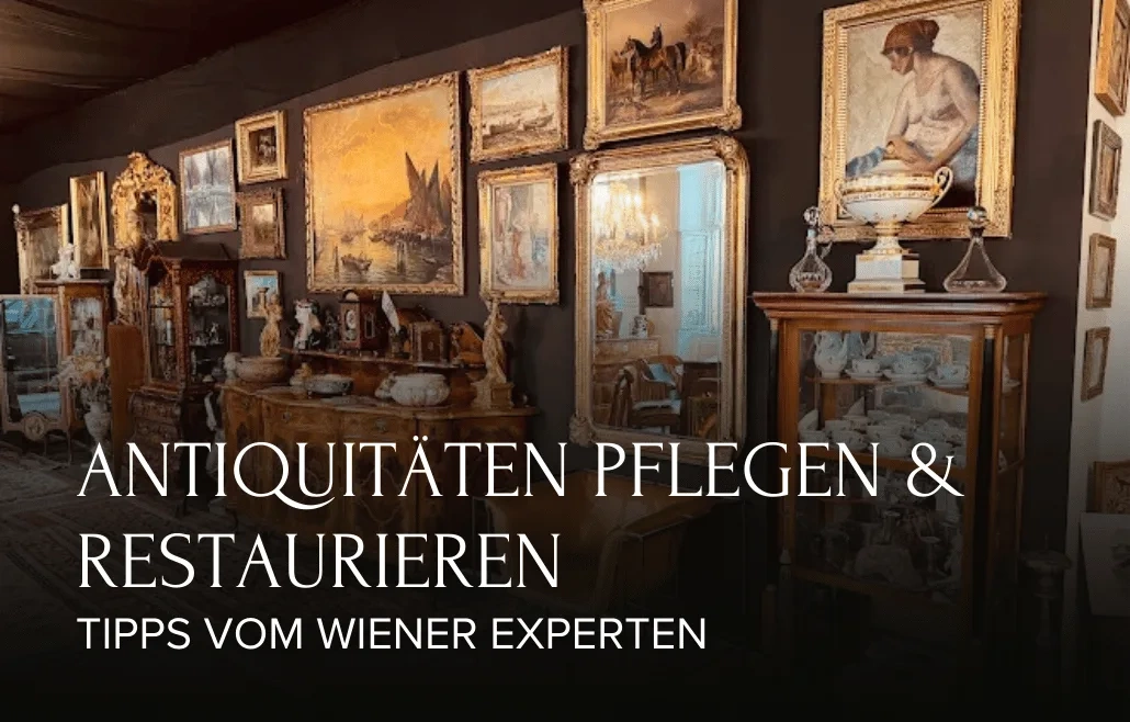 Antiquitäten pflegen & restaurieren Tipps vom Wiener Experten