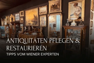 Antiquitäten pflegen & restaurieren Tipps vom Wiener Experten